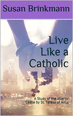 Read Live Like a Catholic: A Study of the Interior Castle by St. Teresa of Avila - Susan Brinkmann file in ePub