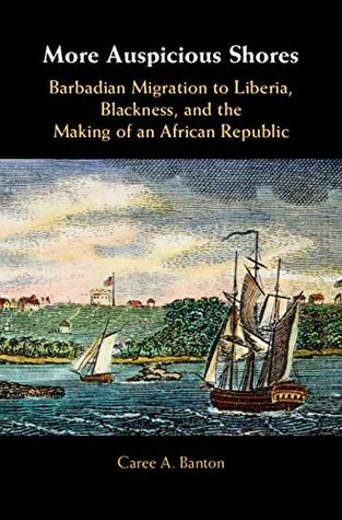 Read online More Auspicious Shores: Barbadian Migration to Liberia, Blackness, and the Making of an African Republic - Caree A. Banton file in ePub