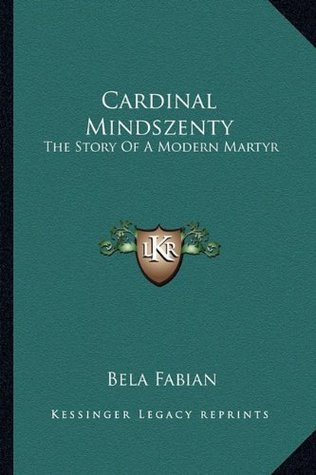 Download Cardinal Mindszenty: The Story Of A Modern Martyr - Bela Fabian file in PDF
