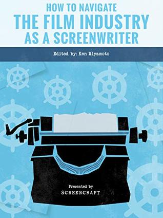 Read How to Navigate the Film Industry as a Screenwriter (ScreenCraft) - Ken Miyamoto file in ePub