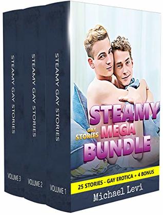Read online Steamy Gay Stories MEGA Bundle: The Complete Collection of MM Erotica Stories   4 Bonus Episodes (Michael Levi's Anthologies Book 1) - Michael Levi | PDF