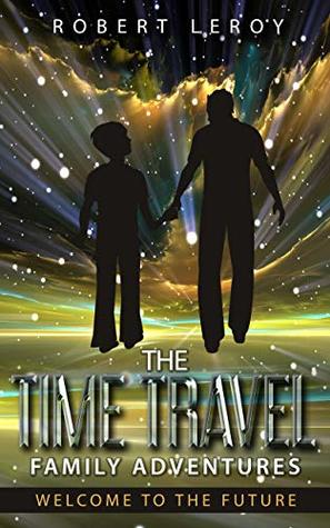 Read The Time Travel Family Adventures: Welcome to the Future - Robert Leroy | ePub