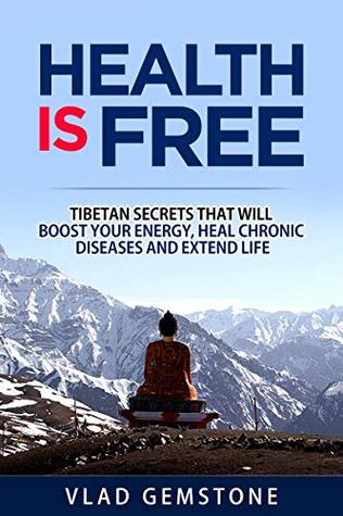 Download Your Health is Free: Tibetan Secrets that Will Boost Your Energy, Heal Chronic Diseases and Extend Life - Vlad Gemstone | PDF