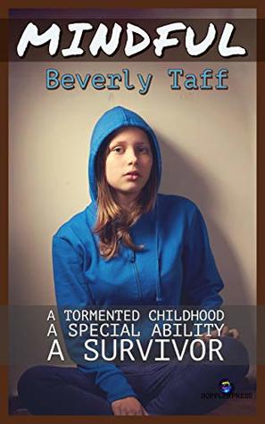 Read online Mindful: A tormented childhood, a special ability, a survivor - Beverley Taff | PDF