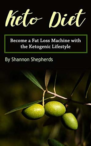 Read online Keto Diet: Become a Fat Loss Machine with the Ketogenic Lifestyle - Shannon Shepherds | PDF
