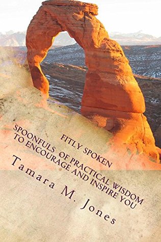 Read online Fitly Spoken: Spoonfuls of Practical Wisdom to Encourage and Inspire You - Tamara M. Jones file in ePub