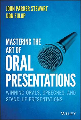 Read Mastering the Art of Oral Presentations: Winning Orals, Speeches, and Stand-Up Presentations - John P Stewart | PDF
