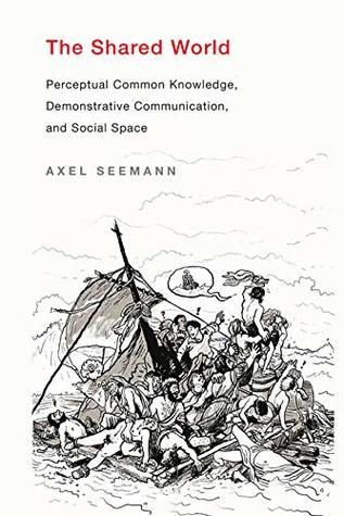 Read The Shared World: Perceptual Common Knowledge, Demonstrative Communication, and Social Space (The MIT Press) - Axel Seemann file in PDF