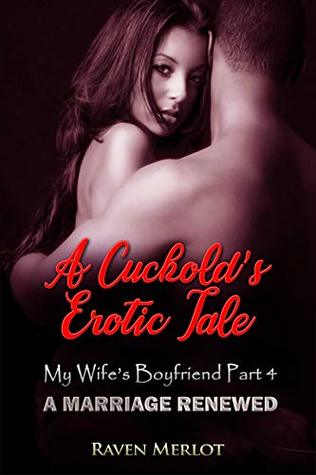 Read A Cuckold's Erotica Tale - My Wife's Boyfriend Part 4: A Marriage Renewed - Raven Merlot file in PDF