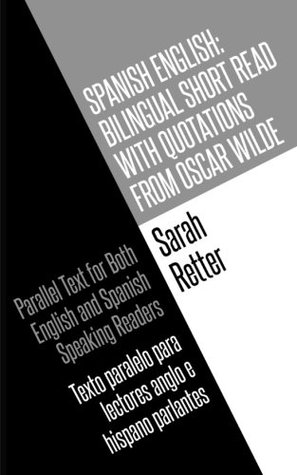 Download Spanish English: Bilingual Short Read with Quotations from Oscar Wilde.: Parallel Text For Both English And Spanish Speaking Readers Texto paralelo para lectores anglo e hispano parlantes. - Sarah Retter | PDF