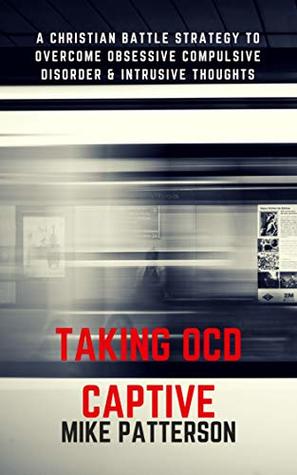 Download Taking OCD Captive: A Christian Battle Strategy to Overcome Obessive Compulsive Disorder and Intrusive Thoughts - Mike Patterson file in ePub