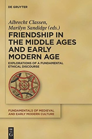 Download Friendship in the Middle Ages and Early Modern Age: Explorations of a Fundamental Ethical Discourse (Fundamentals of Medieval and Early Modern Culture Book 6) - Albrecht Classen file in PDF
