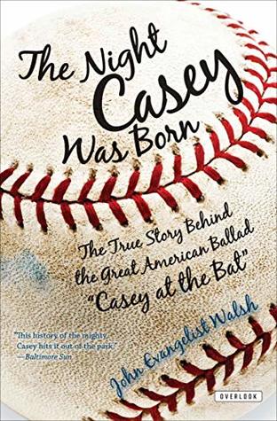 Download The Night Casey Was Born: The True Story Behind the Great American Ballad Casey at the Bat - John Evangelist Walsh | ePub