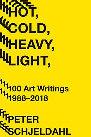 Read Hot, Cold, Heavy, Light, 100 Art Writings 1988-2018 - Peter Schjeldahl | PDF