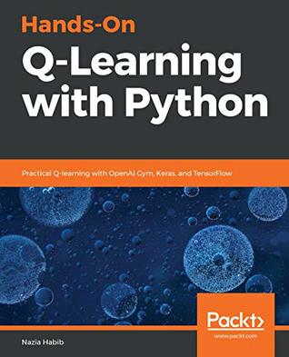 Read online Hands-On Q-Learning with Python: Practical Q-learning with OpenAI Gym, Keras, and TensorFlow - Nazia Habib file in ePub