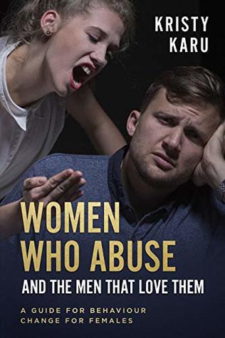 Read online Women Who Abuse and The Men That Love Them: A guide for behaviour change for women - Kristy Karu file in ePub