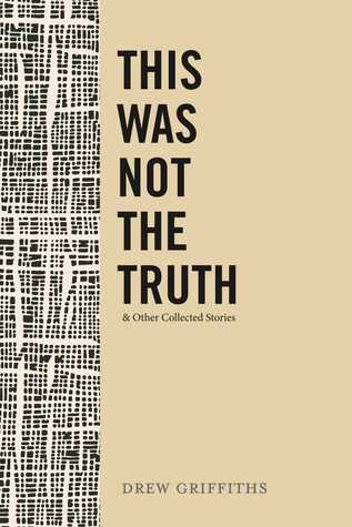 Read online This Was Not the Truth Other Collected Stories - Drew Griffiths file in ePub