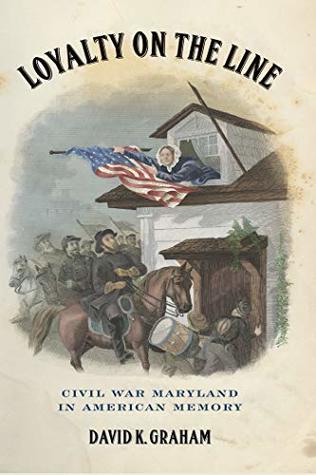 Download Loyalty on the Line: Civil War Maryland in American Memory - David K. Graham file in PDF