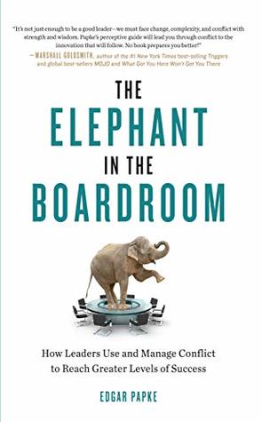 Read The Elephant in the Boardroom: How Leaders Use and Manage Conflict to Reach Greater Levels of Success - Edgar Papke file in PDF