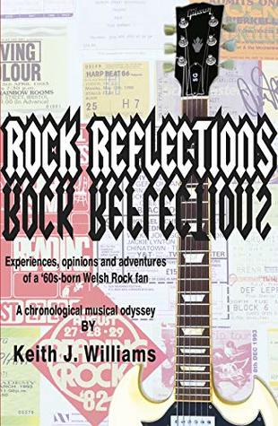 Read Rock Reflections: Experiences, opinions and adventures of a 60s born Welsh rock fan. A chronological musical odyssey. - Keith Williams | ePub