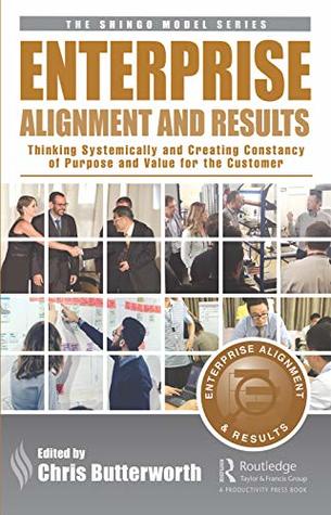 Download Enterprise Alignment and Results: Thinking Systemically and Creating Constancy of Purpose and Value for the Customer (The Shingo Model Series) - Chris Butterworth | ePub