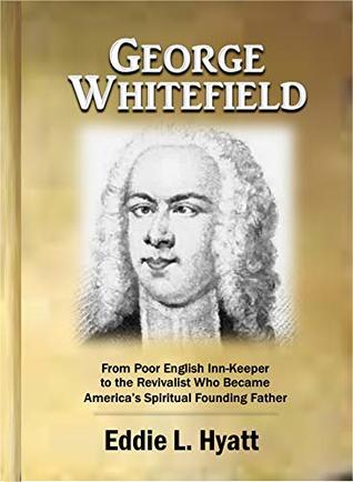 Download George Whitefield: From Poor English Inn-Keeper to the Revivalist Who Became America’s Spiritual Founding Father - Eddie L. Hyatt | ePub