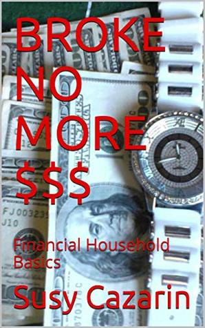 Read BROKE NO MORE $$$: Financial Household Basics - Susy Cazarin | PDF