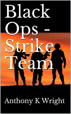Read online Black Ops - Strike Team (First Edition Book 1) - Anthony K. Wright file in ePub