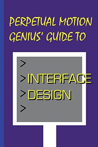 Read online Perpetual Motion Genius' Guide to Interface Design - Nathan Coppedge | PDF