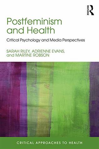 Read Postfeminism and Health: Critical Psychology and Media Perspectives (Critical Approaches to Health) - Sarah Riley | ePub