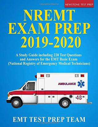 Download NREMT Exam Prep 2019-2020: A Study Guide including 220 Test Questions and Answers for the EMT Basic Exam (National Registry of Emergency Medical Technicians) - EMT Test Prep Team | PDF