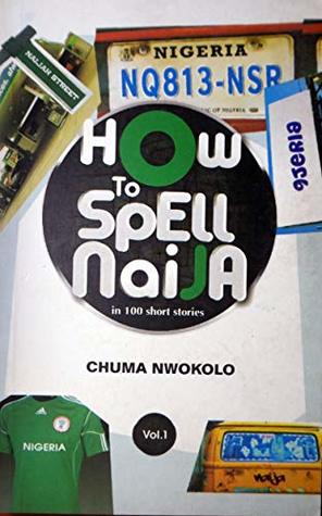 Download How to Spell Naija in 100 Short Stories Vol. 1 - Chuma Nwokolo | PDF