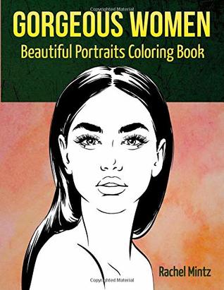 Download Gorgeous Women - Beautiful Portraits Coloring Book: Attractive Glamour Models Faces - For Adults & Teenagers - Rachel Mintz file in PDF