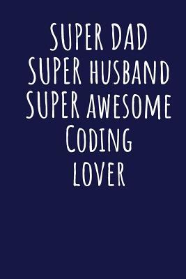 Download Super Dad Super Husband Super Awesome Coding Lover: Blank Lined Blue Notebook Journal - Superdad Publishing | PDF