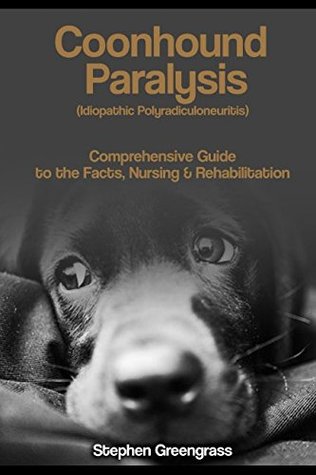 Read Coonhound Paralysis (Idiopathic Polyradiculoneuritis): Comprehensive Guide to the Facts, Nursing & Rehabilitation - Stephen Greengrass file in ePub