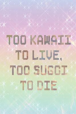 Download Too Kawaii To Live, Too Sugoi To Die: Blank Lined Notebook ( Kawaii ) Colours -  file in PDF