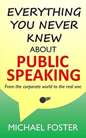 Read online Everything you never knew about public speaking: From the corporate world to the real one - Michael Foster file in PDF