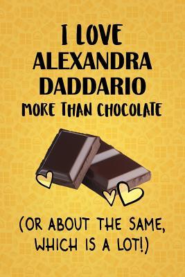 Download I Love Alexandra Daddario More Than Chocolate (Or About The Same, Which Is A Lot!): Alexandra Daddario Designer Notebook - Gorgeous Gift Books | ePub