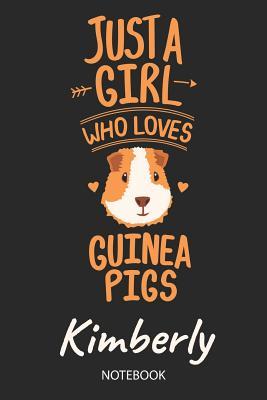 Read Just A Girl Who Loves Guinea Pigs - Kimberly - Notebook: Cute Blank Lined Personalized & Customized Guinea Pig Name School Notebook / Journal for Girls & Women. Funny Guinea Pig Accessories & Stuff. Back To School, Birthday, Christmas & Name Day Gift. - Guinea Pig Love Publishing | PDF