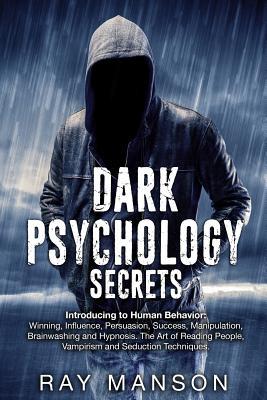 Read Dark Psychology Secrets: Introducing to Human Behavior: Winning, Influence, Persuasion, Success, Manipulation, Brainwashing and Hypnosis. The Art of Reading People, Vampirism and Seduction Techniques. - Ray Manson | ePub