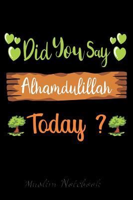 Download Muslim Notebook: Did You Say Alhamdulillah Today? - Muslim Journal, Notebook, Diary and Gift - Beautiful Islamic Quote - 120 lined Pages 6x9 -  file in PDF