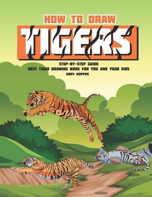 Read How to Draw Tigers Step-by-Step Guide: Best Tiger Drawing Book for You and Your Kids - Andy Hopper file in PDF