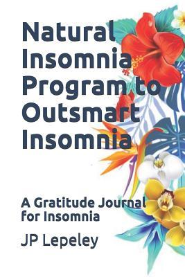 Read Natural Insomnia Program to Outsmart Insomnia: A Gratitude Journal for Insomnia - J.P. Lepeley | PDF