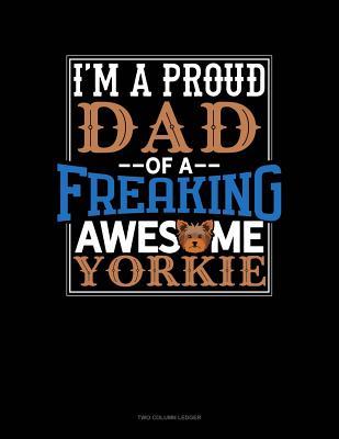 Download I Am A Proud Dad Of A Freaking Awesome Yorkie: Two Column Ledger -  | PDF