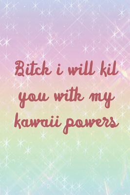 Read online Bitch I Will Kil You With My Kawaii Powers: Blank Lined Notebook ( Kawaii ) Colours -  | ePub