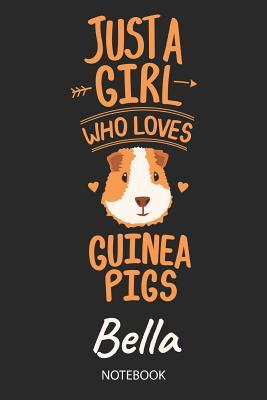 Download Just A Girl Who Loves Guinea Pigs - Bella - Notebook: Cute Blank Lined Personalized & Customized Guinea Pig Name School Notebook / Journal for Girls & Women. Funny Guinea Pig Accessories & Stuff. Back To School, Birthday, Christmas & Name Day Gift. - Guinea Pig Love Publishing | ePub