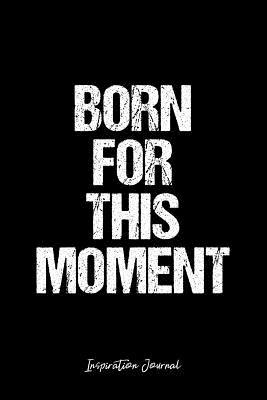 Read Inspiration Journal: Dot Grid Gift Idea - Born For This Moment Inspiration Quote Journal - black Dotted Diary, Planner, Gratitude, Writing, Travel, Goal, Bullet Notebook - 6x9 120 pages -  file in PDF