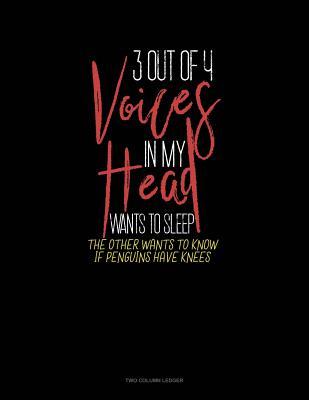 Download 3 Out Of 4 Voices In My Head Wants To Sleep The Other Wants To Know If Penguins Have Knees: Two Column Ledger -  file in ePub