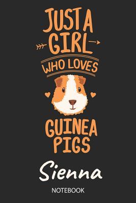 Read online Just A Girl Who Loves Guinea Pigs - Sienna - Notebook: Cute Blank Lined Personalized & Customized Guinea Pig Name School Notebook / Journal for Girls & Women. Funny Guinea Pig Accessories & Stuff. Back To School, Birthday, Christmas & Name Day Gift. - Guinea Pig Love Publishing | PDF