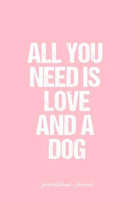 Read online Inspirational Journal: Dot Grid Gift Idea - All You Need Is Love And A Dog Inspirational Quote Journal - Pink Dotted Diary, Planner, Gratitude, Writing, Travel, Goal, Bullet Notebook - 6x9 120 pages - Vepa Journals Inspirational Journal file in ePub